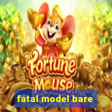 fatal model bare