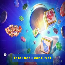 fatal bet 茅 confi谩vel