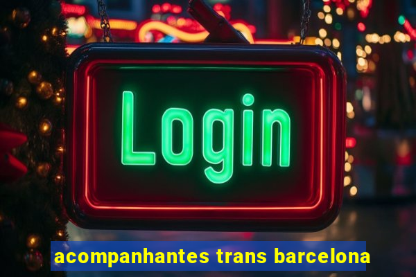 acompanhantes trans barcelona