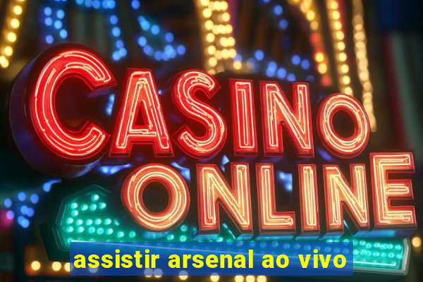 assistir arsenal ao vivo