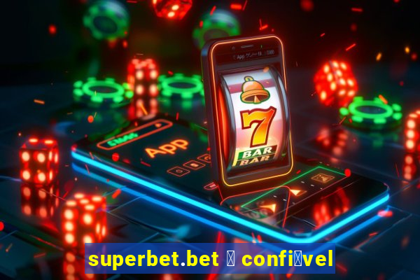 superbet.bet 茅 confi谩vel