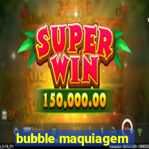 bubble maquiagem