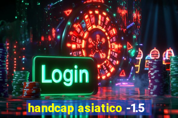 handcap asiatico -1.5