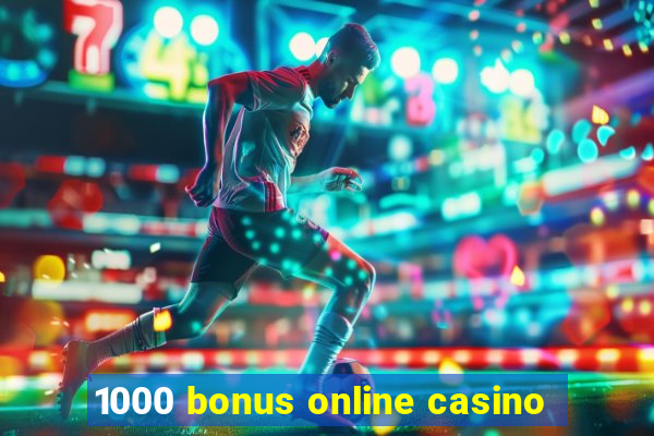 1000 bonus online casino