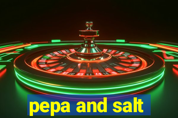 pepa and salt