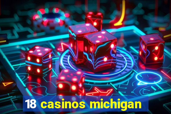 18 casinos michigan