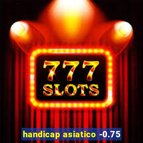 handicap asiatico -0.75