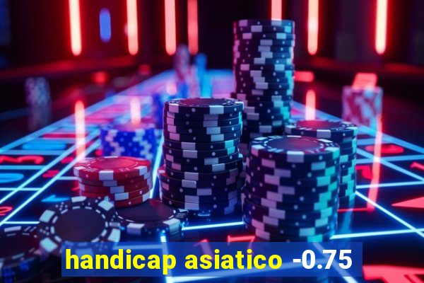 handicap asiatico -0.75