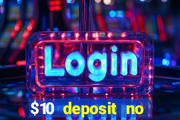 $10 deposit no wager casinos