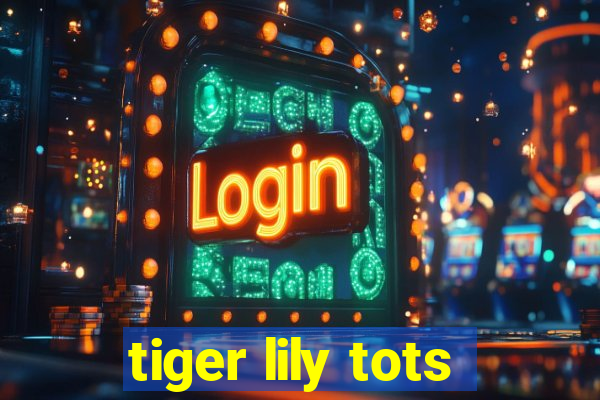 tiger lily tots