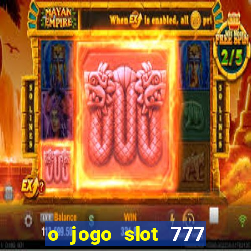 o jogo slot 777 win paga mesmo