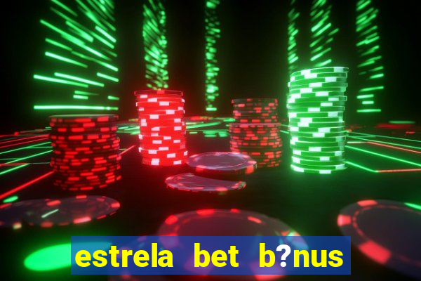 estrela bet b?nus 5 reais