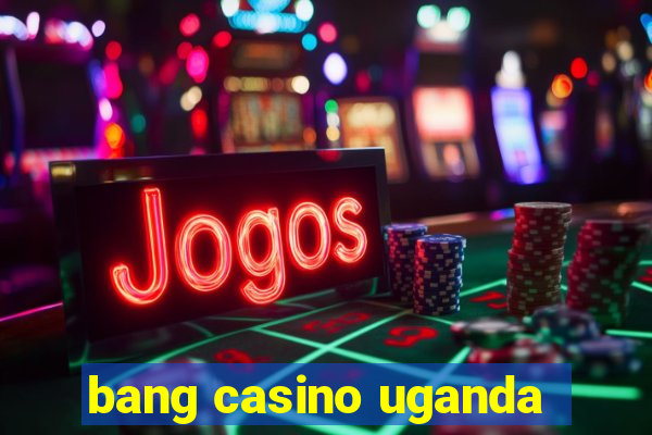 bang casino uganda