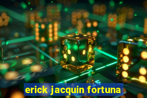 erick jacquin fortuna