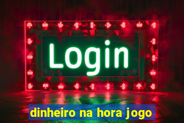 dinheiro na hora jogo