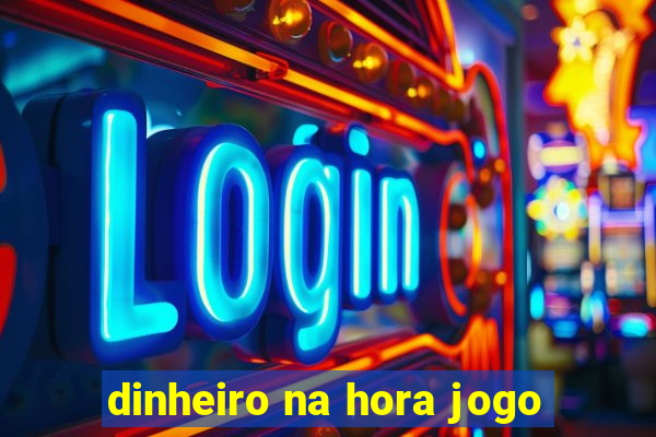 dinheiro na hora jogo