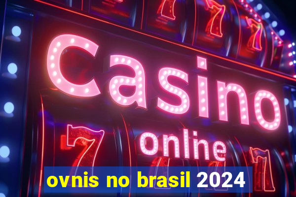 ovnis no brasil 2024