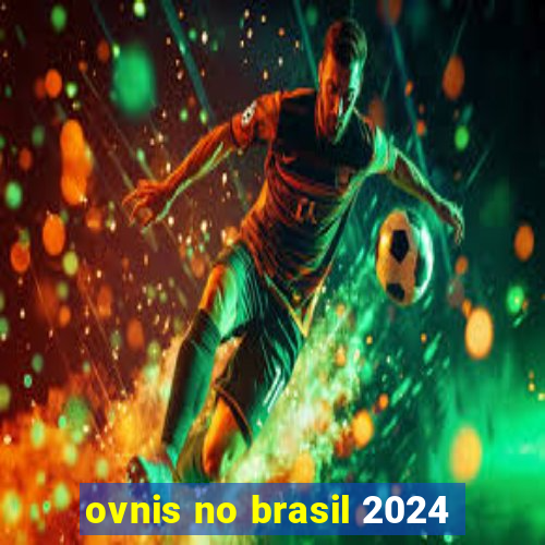 ovnis no brasil 2024