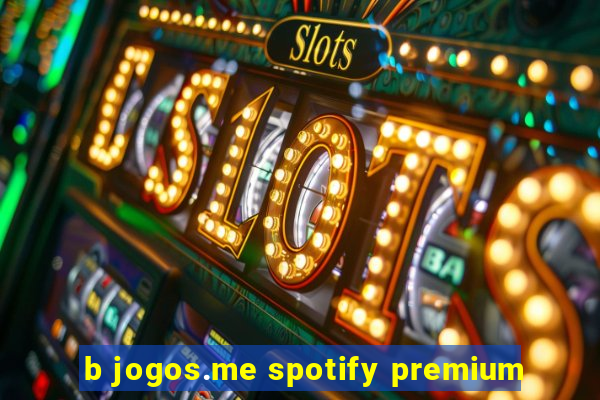 b jogos.me spotify premium