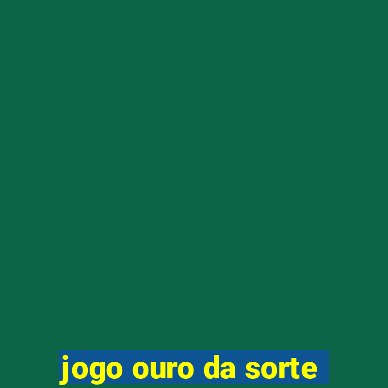 jogo ouro da sorte