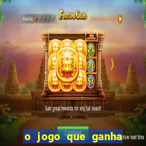 o jogo que ganha dinheiro de verdade