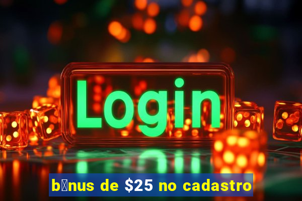 b么nus de $25 no cadastro