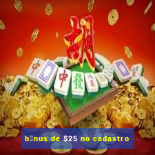 b么nus de $25 no cadastro