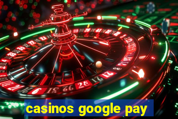 casinos google pay