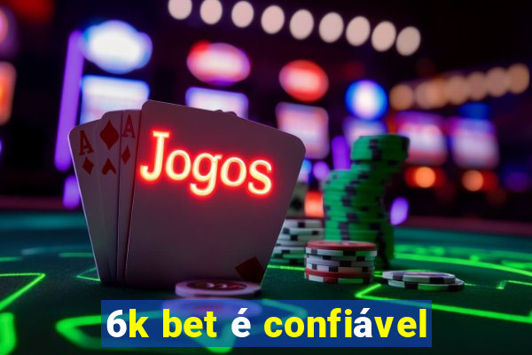 6k bet é confiável