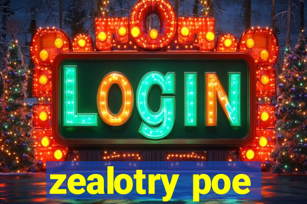 zealotry poe