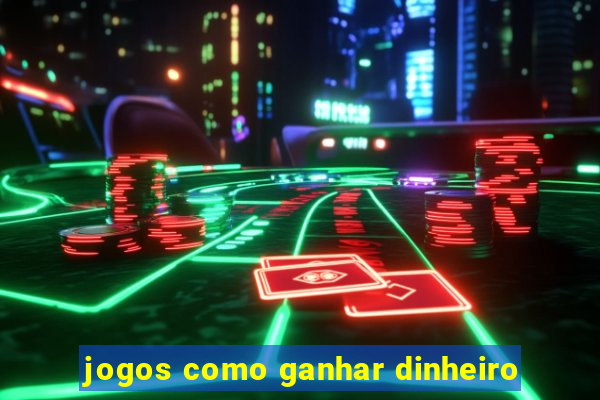 jogos como ganhar dinheiro