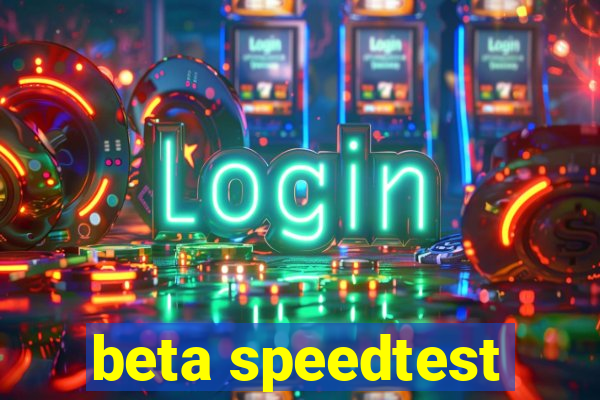 beta speedtest