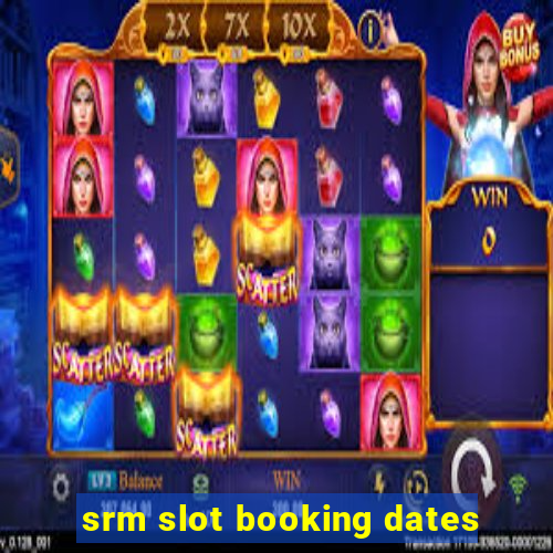 srm slot booking dates