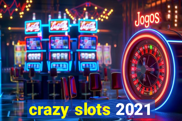 crazy slots 2021