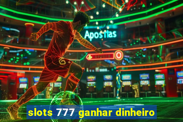 slots 777 ganhar dinheiro