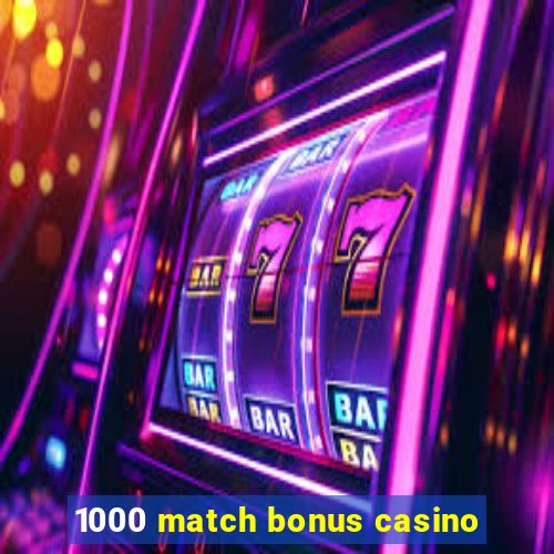 1000 match bonus casino