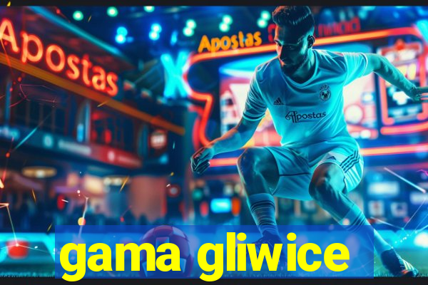 gama gliwice