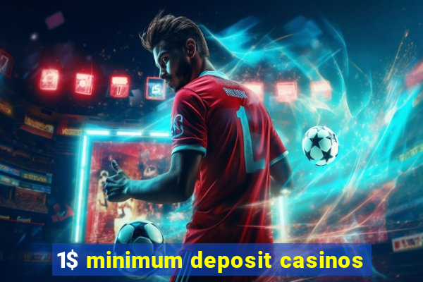 1$ minimum deposit casinos