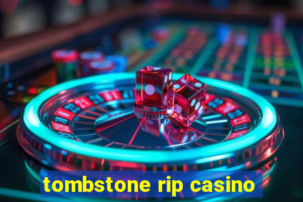 tombstone rip casino