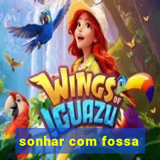 sonhar com fossa