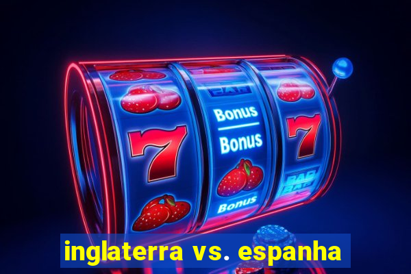 inglaterra vs. espanha