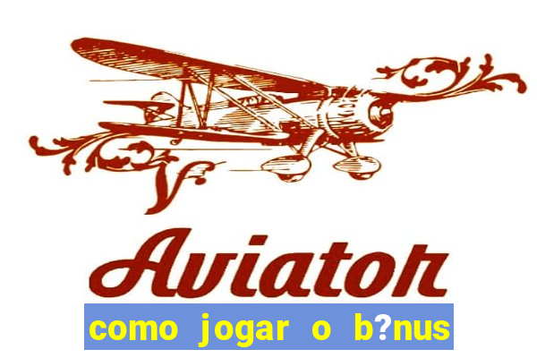 como jogar o b?nus do brazino777