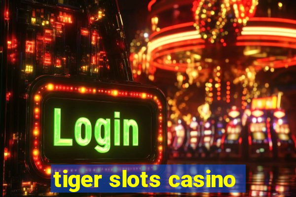 tiger slots casino