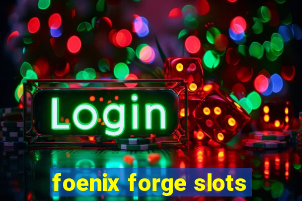 foenix forge slots