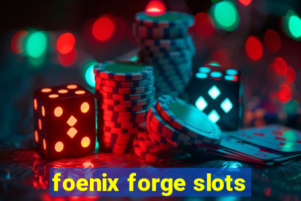 foenix forge slots