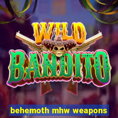 behemoth mhw weapons