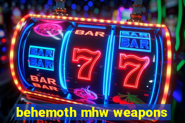 behemoth mhw weapons