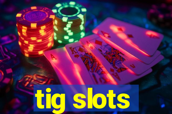 tig slots