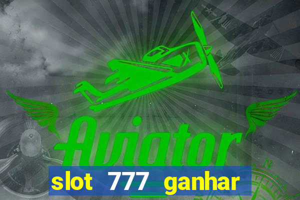 slot 777 ganhar dinheiro sem depositar