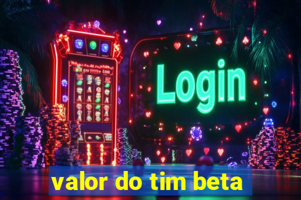 valor do tim beta